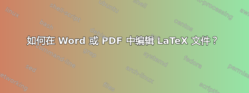 如何在 Word 或 PDF 中编辑 LaTeX 文件？