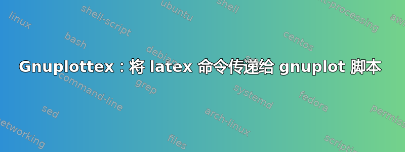 Gnuplottex：将 latex 命令传递给 gnuplot 脚本