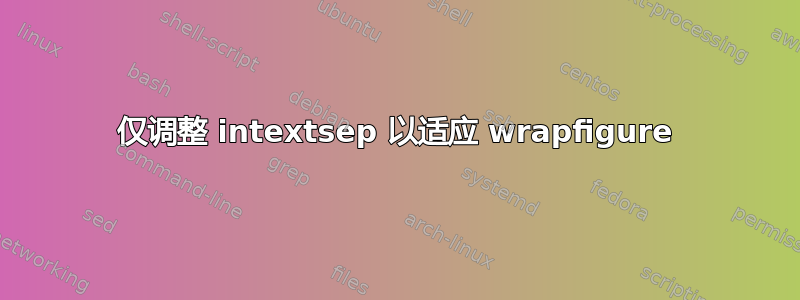 仅调整 intextsep 以适应 wrapfigure