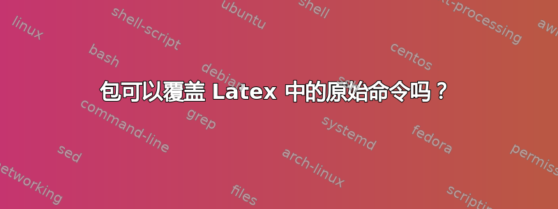 包可以覆盖 Latex 中的原始命令吗？