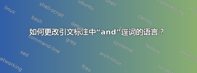 如何更改引文标注中“and”连词的语言？