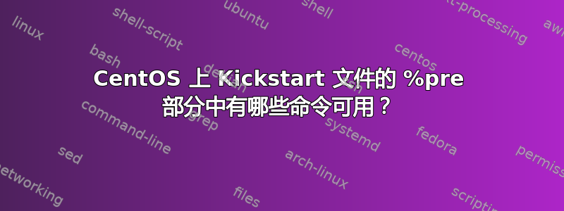 CentOS 上 Kickstart 文件的 %pre 部分中有哪些命令可用？