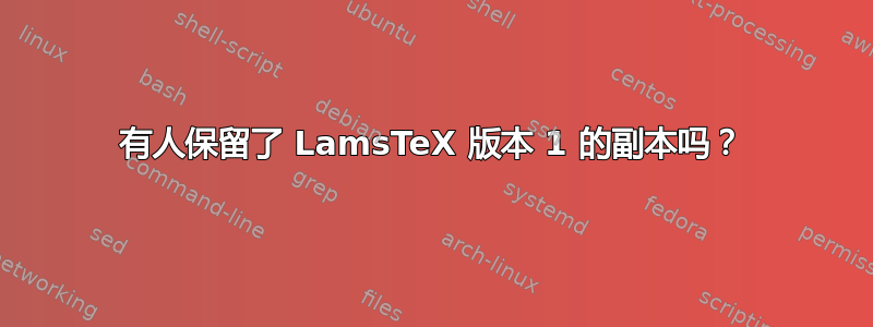 有人保留了 LamsTeX 版本 1 的副本吗？