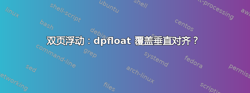 双页浮动：dpfloat 覆盖垂直对齐？