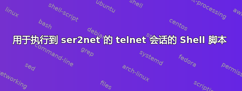 用于执行到 ser2net 的 telnet 会话的 Shell 脚本