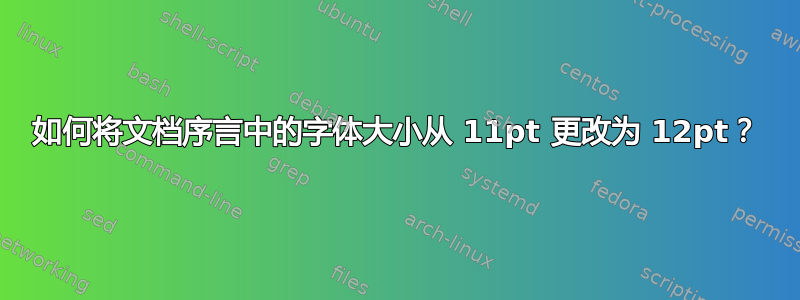 如何将文档序言中的字体大小从 11pt 更改为 12pt？