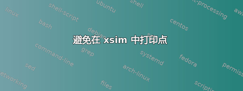 避免在 xsim 中打印点