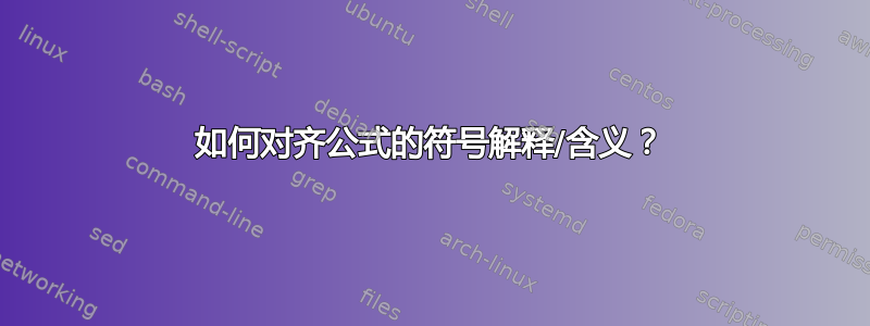 如何对齐公式的符号解释/含义？