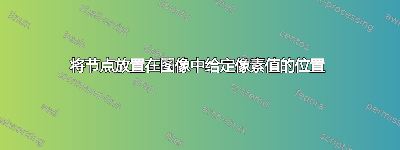 将节点放置在图像中给定像素值的位置