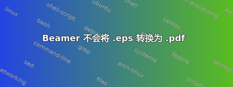 Beamer 不会将 .eps 转换为 .pdf 