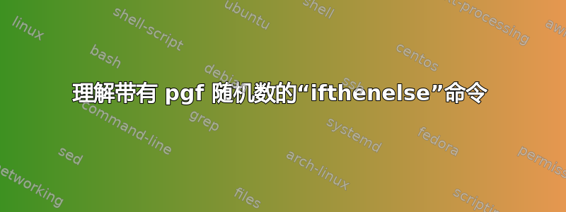 理解带有 pgf 随机数的“ifthenelse”命令