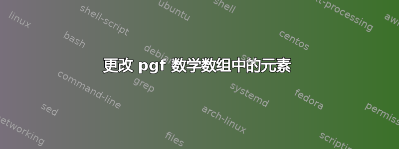 更改 pgf 数学数组中的元素