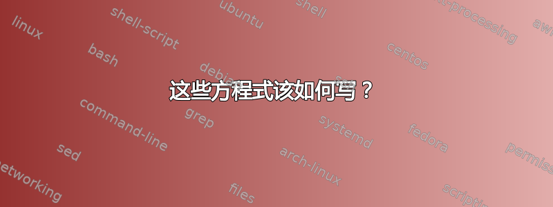 这些方程式该如何写？