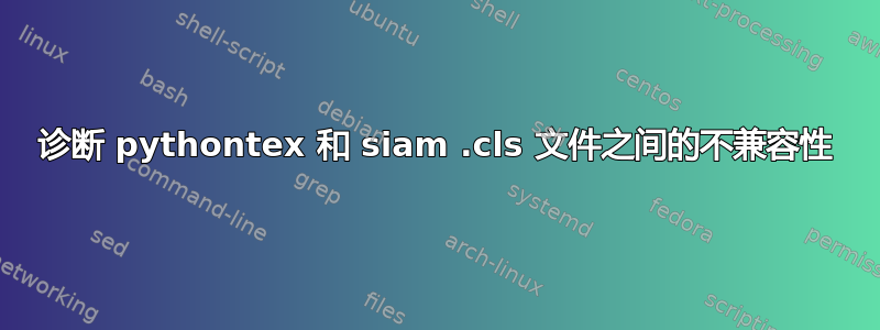 诊断 pythontex 和 siam .cls 文件之间的不兼容性