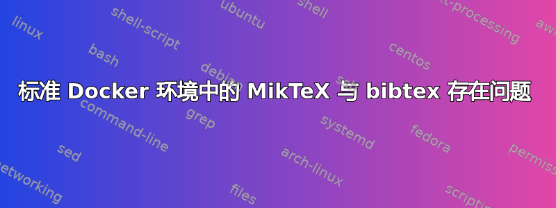 标准 Docker 环境中的 MikTeX 与 bibtex 存在问题