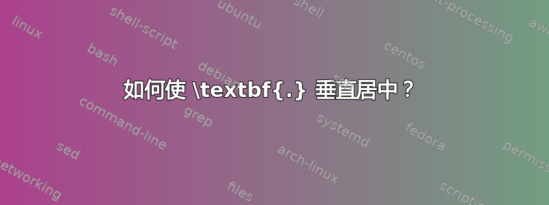 如何使 \textbf{.} 垂直居中？