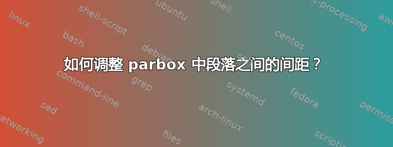 如何调整 parbox 中段落之间的间距？