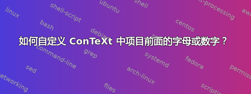 如何自定义 ConTeXt 中项目前面的字母或数字？