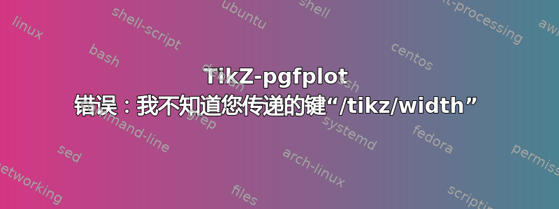 TikZ-pgfplot 错误：我不知道您传递的键“/tikz/width”