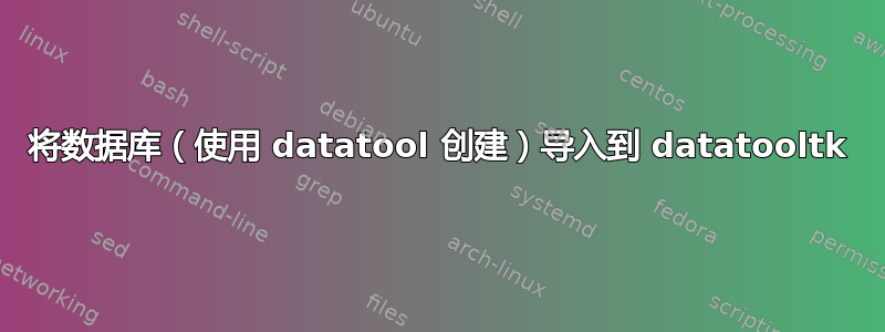 将数据库（使用 datatool 创建）导入到 datatooltk