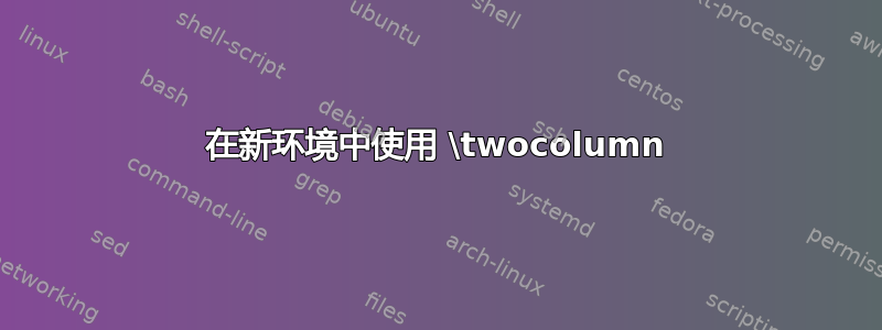 在新环境中使用 \twocolumn