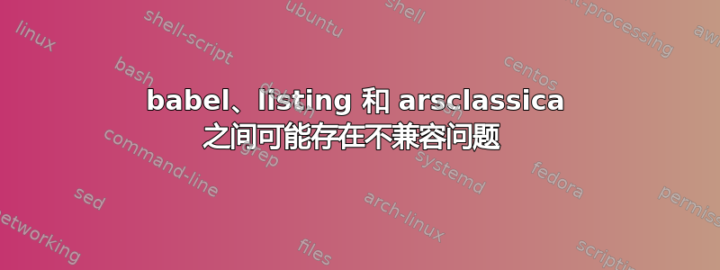 babel、listing 和 arsclassica 之间可能存在不兼容问题 