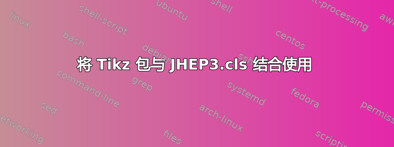 将 Tikz 包与 JHEP3.cls 结合使用