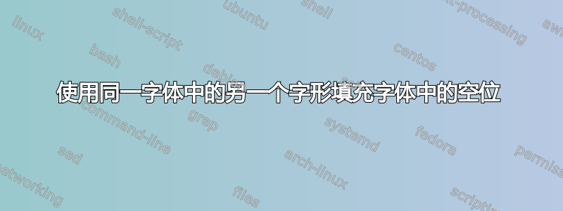 使用同一字体中的另一个字形填充字体中的空位