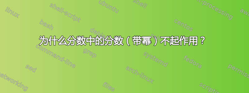 为什么分数中的分数（带幂）不起作用？