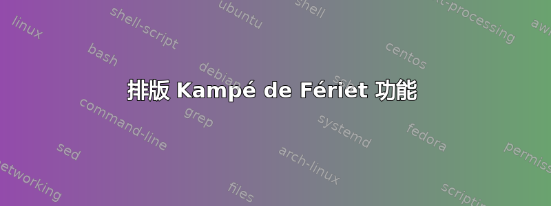 排版 Kampé de Fériet 功能