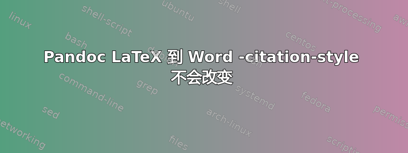 Pandoc LaTeX 到 Word -citation-style 不会改变