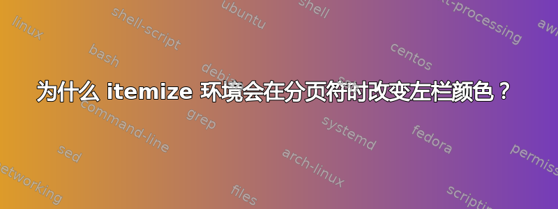 为什么 itemize 环境会在分页符时改变左栏颜色？