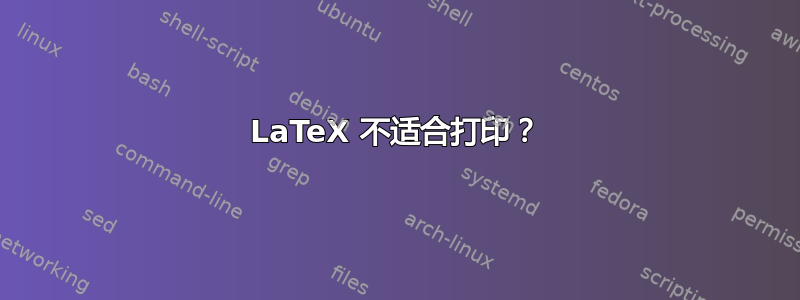 LaTeX 不适合打印？