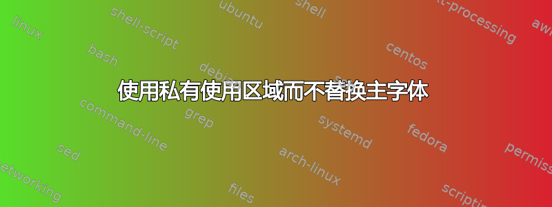 使用私有使用区域而不替换主字体