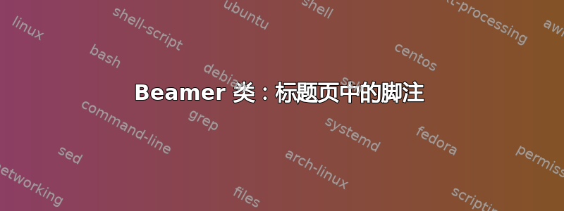 Beamer 类：标题页中的脚注