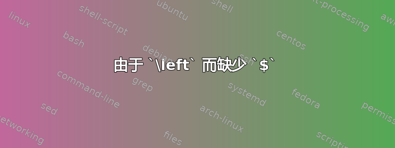 由于 `\left` 而缺少 `$`