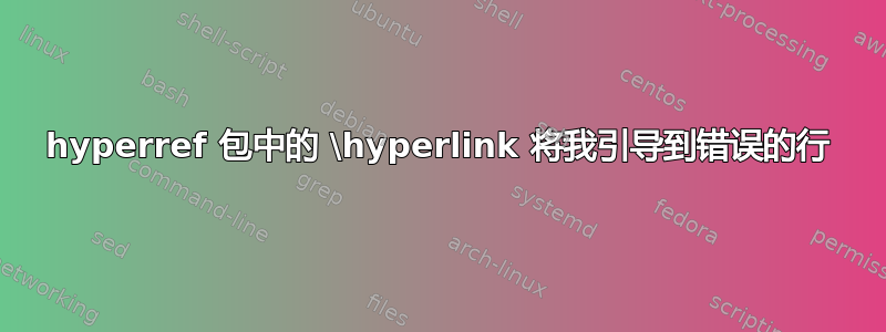 hyperref 包中的 \hyperlink 将我引导到错误的行