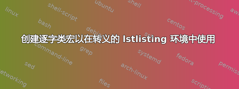 创建逐字类宏以在转义的 lstlisting 环境中使用