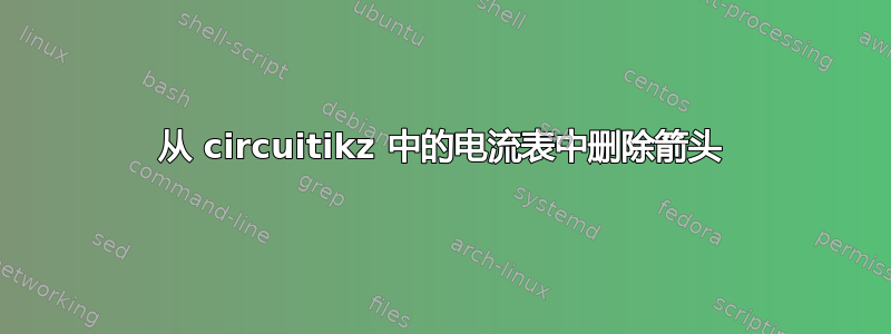 从 circuitikz 中的电流表中删除箭头