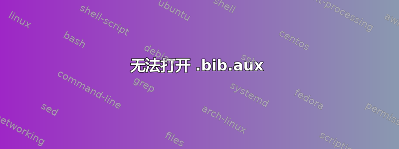 无法打开 .bib.aux