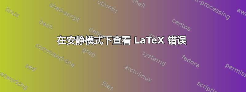 在安静模式下查看 LaTeX 错误