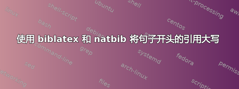 使用 biblatex 和 natbib 将句子开头的引用大写