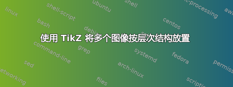 使用 TikZ 将多个图像按层次结构放置