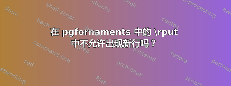 在 pgfornaments 中的 \rput 中不允许出现新行吗？