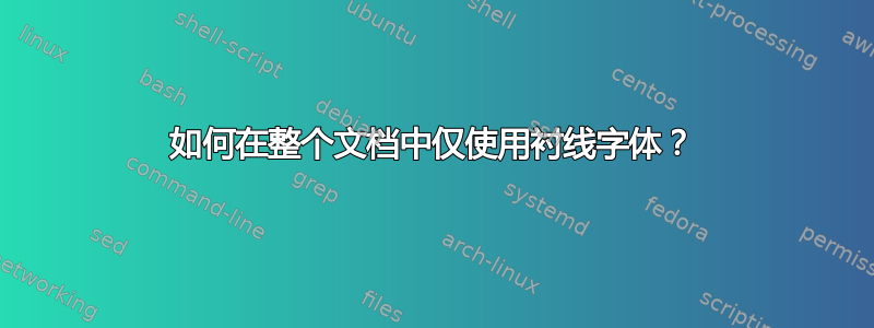 如何在整个文档中仅使用衬线字体？