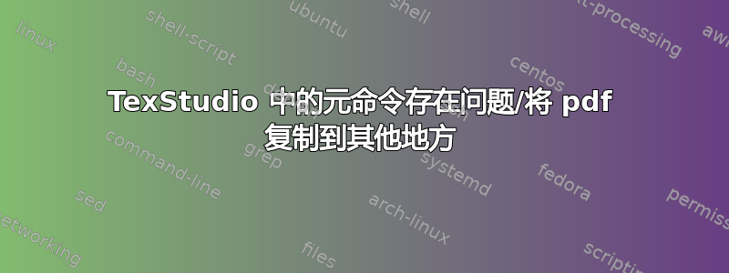 TexStudio 中的元命令存在问题/将 pdf 复制到其他地方