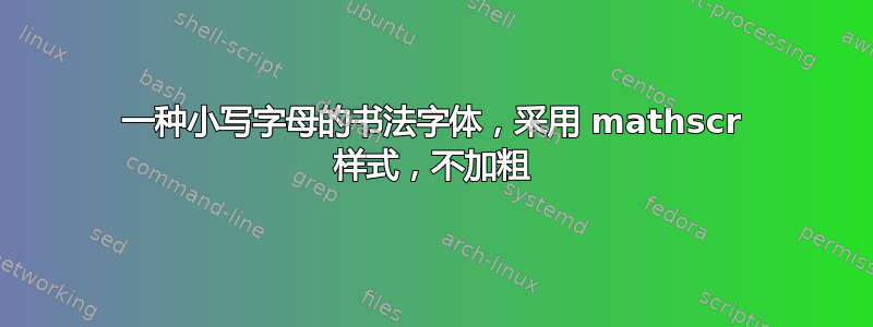 一种小写字母的书法字体，采用 mathscr 样式，不加粗