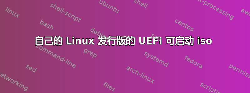 自己的 Linux 发行版的 UEFI 可启动 iso