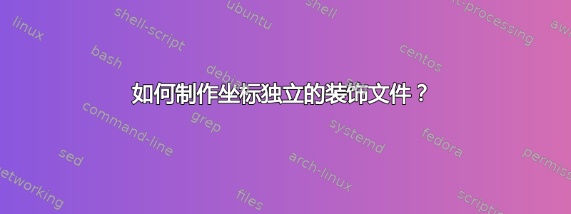 如何制作坐标独立的装饰文件？