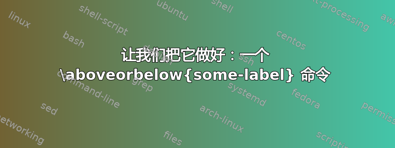 让我们把它做好：一个 \aboveorbelow{some-label} 命令